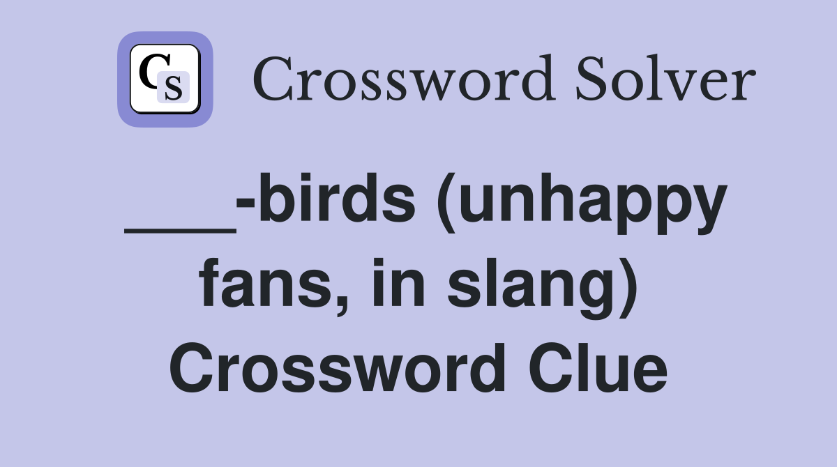 birds (unhappy fans, in slang) Crossword Clue Answers Crossword Solver